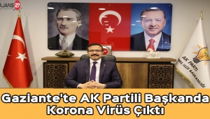 Gaziante'te AK Partili Başkanda Korona Virüs Çıktı