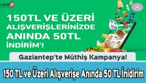 Gaziantep'te 150 TL ve Üzeri Alışverişe Anında 50 TL İnidirim