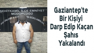 Gaziantep'te Bir Kişiyi Darp Edip Kaçan Şahıs Yakalandı