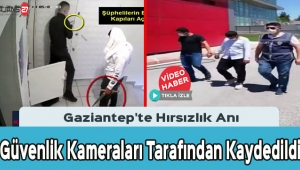 Gaziantep'te Hırsızlık Anı Güvenlik Kameraları Tarafından Kaydedildi