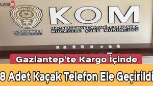 Gaziantep'te Kargo İçinde 8 Adet Kaçak Telefon Ele Geçirildi