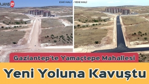 Gaziantep'te Yamaçtepe Mahallesi Yeni Yoluna Kavuştu