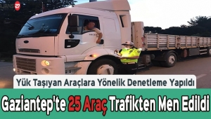 Gaziantep'te Yük Taşıyan Araçlara Yönelik Denetleme Yapıldı