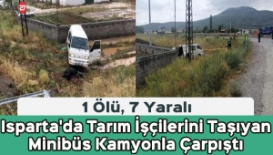 Isparta'da Tarım İşçilerini Taşıyan Minibüs Kamyonla Çarpıştı: 1 Ölü, 7 Yaralı