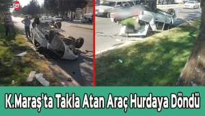 Kahramanmaraş'ta Takla Atan Araç Hurdaya Döndü