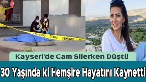 Kayseri’de Cam Silerken Düşen Hemşire Hayatını Kaynetti