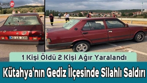Kütahya'nın Gediz İlçesindeki Silahlı Saldırıda 1 Kişi Öldü 2 Kişi Ağır Yaralandı