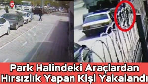 Park Halindeki Araçlardan Hırsızlık Yapan Kişi Yakalandı