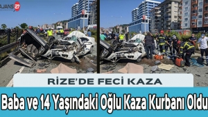 Rize’de Baba ve 14 Yaşındaki Oğlu Kaza Kurbanı Oldu!