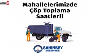 Şahinbey Belediyesi'nin Mahalle Mahalle Çöp Toplama Saati
