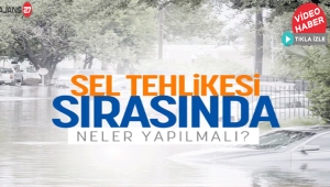 Sel Tehlikesi Sırasında Neler Yapılmalı?