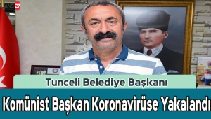 Tunceli Belediye Başkanı koronavirüse yakalandı