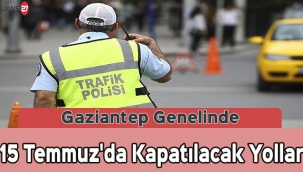 Gaziantep'te 15 Temmuz'da Kapatılacak Yollar