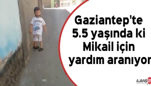 Gaziantep'te 5.5 yaşında ki Mikail için yardım aranıyor