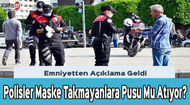 Polisler Maske Takmayanlara Pusu Mu Atıyor? Emniyetten Açıklama Geldi
