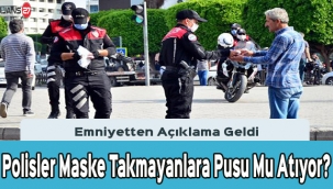 Polisler Maske Takmayanlara Pusu Mu Atıyor? Emniyetten Açıklama Geldi