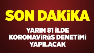 Yarın 81 ilde koronavirüs denetimleri yapılacak