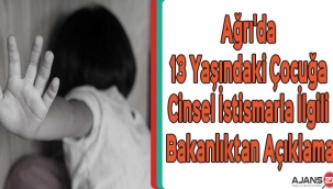 Ağrı'da 13 Yaşındaki Çocuğa Cinsel İstismarla İlgili Bakanlıktan Açıklama