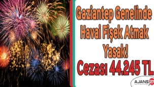 Gaziantep Genelinde Havai Fişek Atmak Yasak! Cezası 44.245 TL