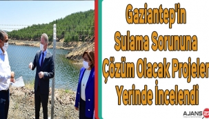 Gaziantep'in sulama sorununa çözüm olacak projeler yerinde incelendi