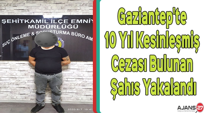 Gaziantep'te 10 Yıl Kesinleşmiş Cezası Bulunan Şahıs Yakalandı