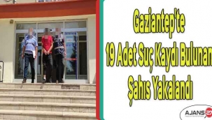 Gaziantep'te 19 adet suç kaydı bulunan şahıs yakalandı
