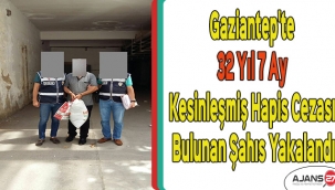 Gaziantep'te 32 yıl 7 ay kesinleşmiş hapis cezası bulunan şahıs yakalandı