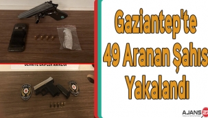 Gaziantep'te 49 aranan şahıs yakalandı