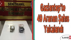 Gaziantep'te 49 aranan şahıs yakalandı