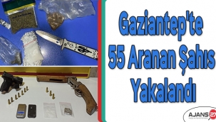 Gaziantep'te 55 aranan şahıs yakalandı