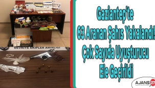 Gaziantep'te 63 aranan şahıs yakalandı! Çok sayıda uyuşturucu ele geçirildi