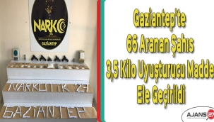 Gaziantep'te 66 aranan şahıs 3,5 kilo uyuşturucu madde ele geçirildi