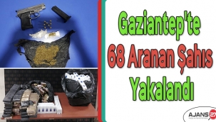 Gaziantep'te 68 aranan şahıs yakalandı