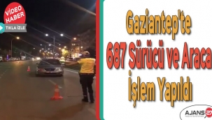 Gaziantep'te 687 sürücü ve araca işlem yapıldı
