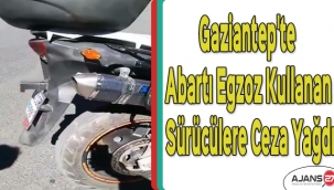 Gaziantep'te abartı egzoz kullanan sürücülere ceza yağdı