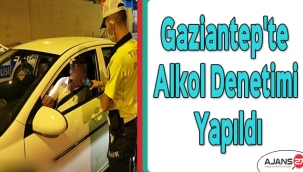 Gaziantep'te alkol denetimi yapıldı! 30 araç trafikten men edildi