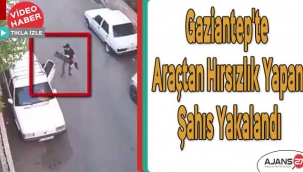 Gaziantep'te araçtan hırsızlık yapan şahıs yakalandı