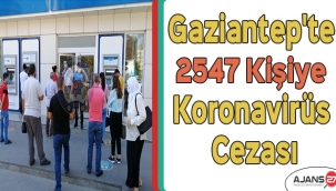 Gaziantep'te bir günde 2547 kişiye daha koronavirüs cezası