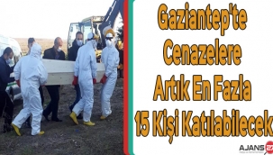 Gaziantep'te Cenazelere Artık En Fazla 15 Kişi Katılabilecek