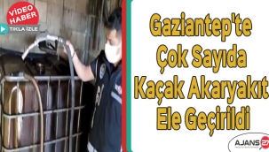 Gaziantep'te çok sayıda kaçak akaryakıt ele geçirildi