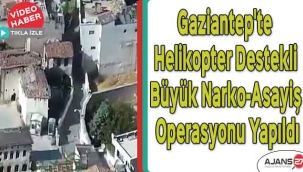 Gaziantep'te Helikopter destekli büyük Narko-Asayiş operasyonu yapıldı