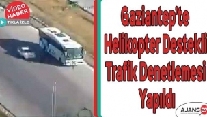 Gaziantep'te helikopter destekli trafik denetlemesi yapıldı