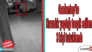 Gaziantep'te hırsızlık yaptığı tespit edilen 3 kişi tutuklandı