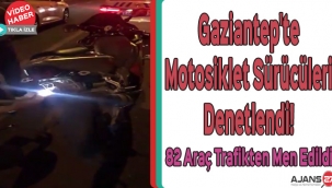 Gaziantep'te Motosiklet Sürücüleri Denetlendi! 82 Araç Trafikten Men Edildi