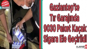 Gaziantep'te tır garajında 9030 paket kaçak sigara ele geçirildi