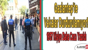 Gaziantep'te vakalar durdurulamıyor! 1957 kişiye daha ceza yazıldı