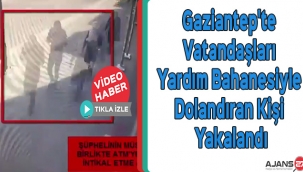 Gaziantep'te Vatandaşlara Yardım Bahanesiyle Dolandıran Kişi Yakalandı