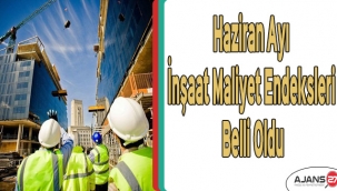 Haziran ayı inşaat maliyet endeksleri belli oldu