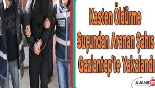 Kasten öldürme suçundan aranan şahıs Gaziantep'te yakalandı