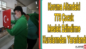 Koruma Altındaki 773 Çocuk Meslek Edindirme Kurslarından Yararlandı